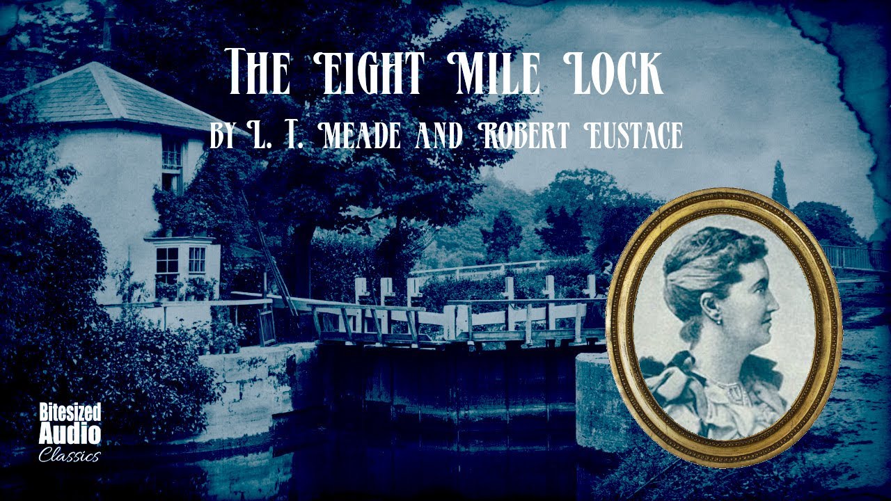 The Eight-Mile Lock | L. T. Meade and Robert Eustace | A Bitesized Audiobook