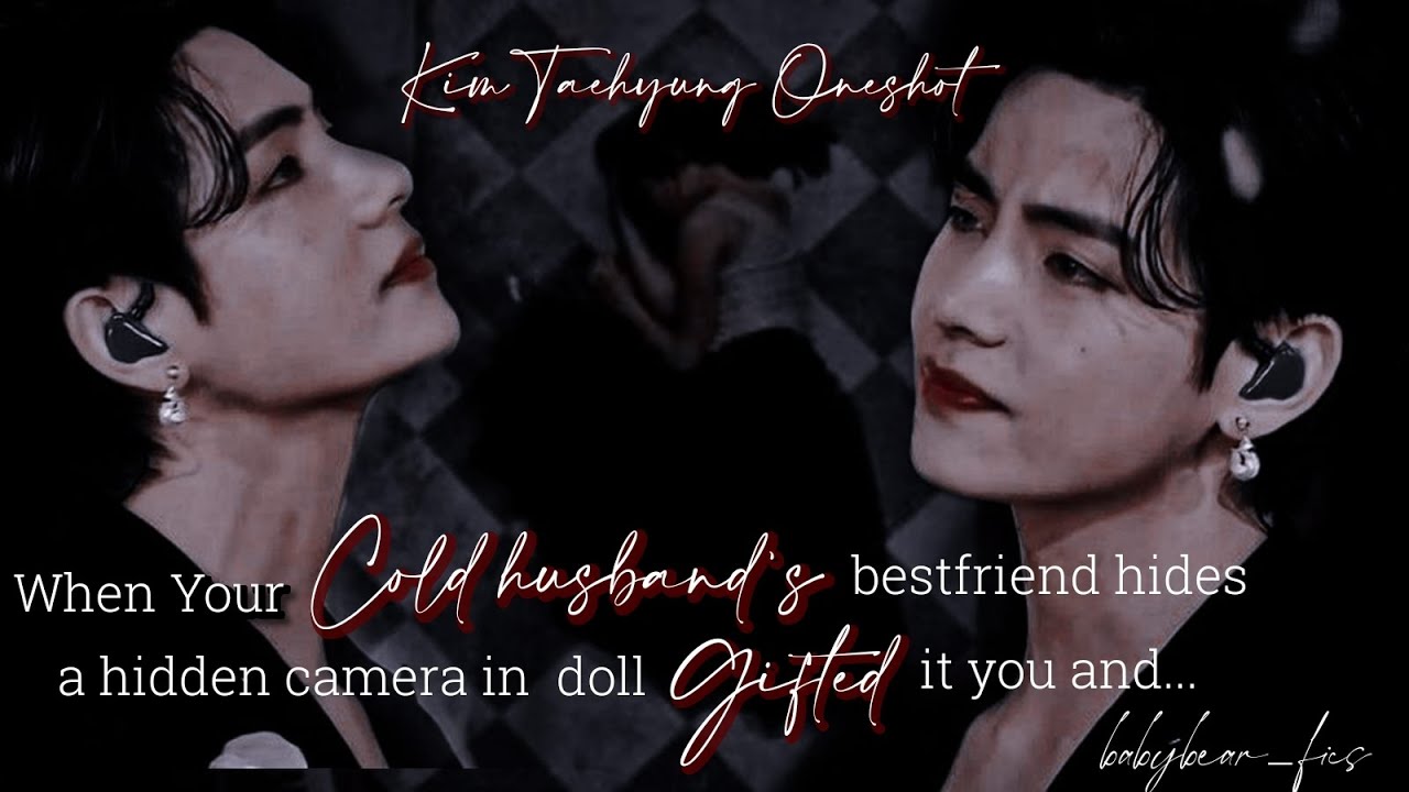 𝐖𝐡𝐞𝐧 𝐲𝐨𝐮𝐫 𝐜𝐨𝐥𝐝 𝐡𝐮𝐬𝐛𝐚𝐧𝐝'𝐬 𝐟𝐫𝐢𝐞𝐧𝐝 𝐡𝐢𝐝𝐞𝐬 𝐚 𝐡𝐢𝐝𝐝𝐞𝐧 𝐜𝐚𝐦𝐞𝐫𝐚 𝐢𝐧 𝐚 𝐝𝐨𝐥𝐥 𝐠𝐢𝐟𝐭𝐞𝐝 𝐢𝐭 𝐲𝐨𝐮 𝐚𝐧𝐝.. || 𝐭𝐚𝐞𝐡𝐲𝐮𝐧𝐠 𝐟𝐟