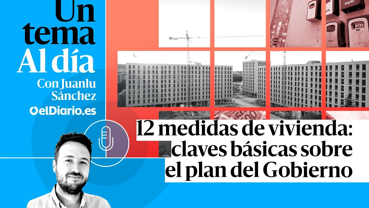 🎙 PODCAST | 12 medidas de vivienda: claves básicas sobre el plan del Gobierno · UN TEMA AL DÍA