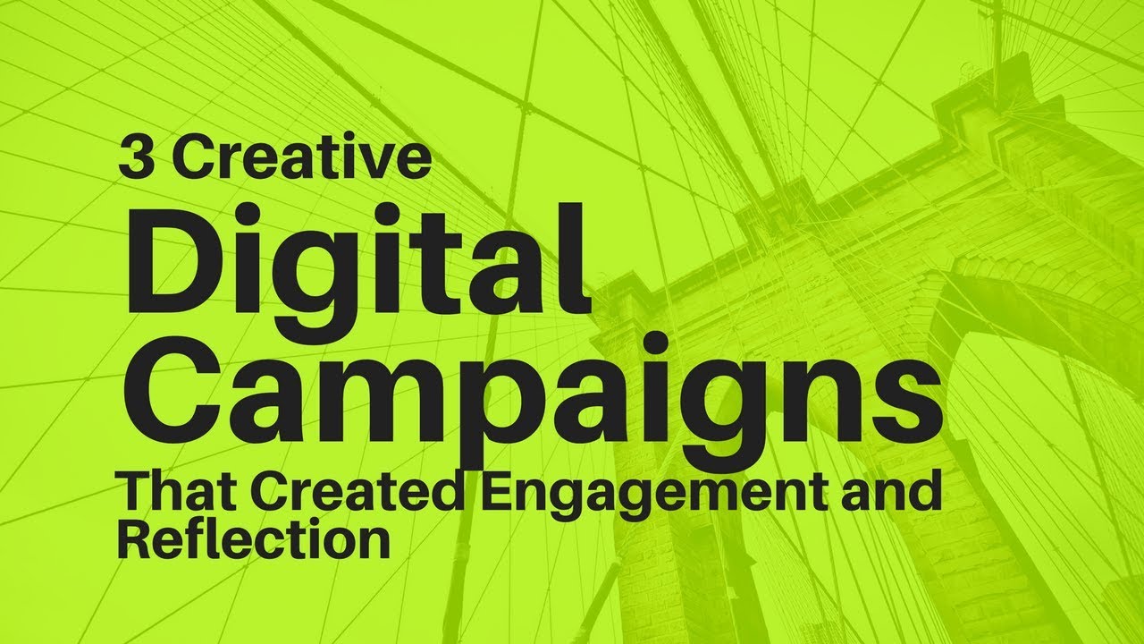 Digital Campaigns Ideas: 3 Creative Digital Campaigns That Created Engagement and Reflection 😊