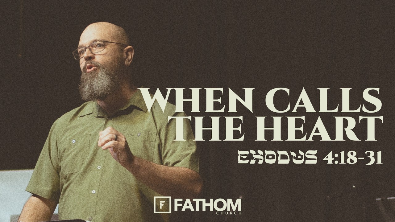 When Calls The Heart (Exodus 4:18-31) | Kevin Bushman | Fathom Church