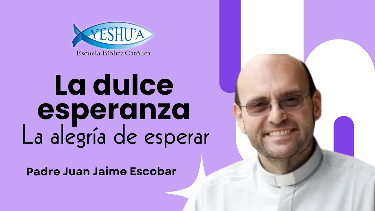 La dulce espera, la alegría de la esperanza - Padre Juan Jaime Escobar
