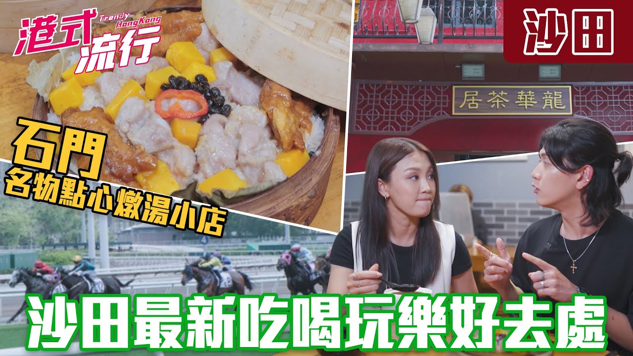 《港式流行》EP21：沙田最新吃喝玩樂好去處 開箱馬場餐廳！石門名物點心燉湯小店｜