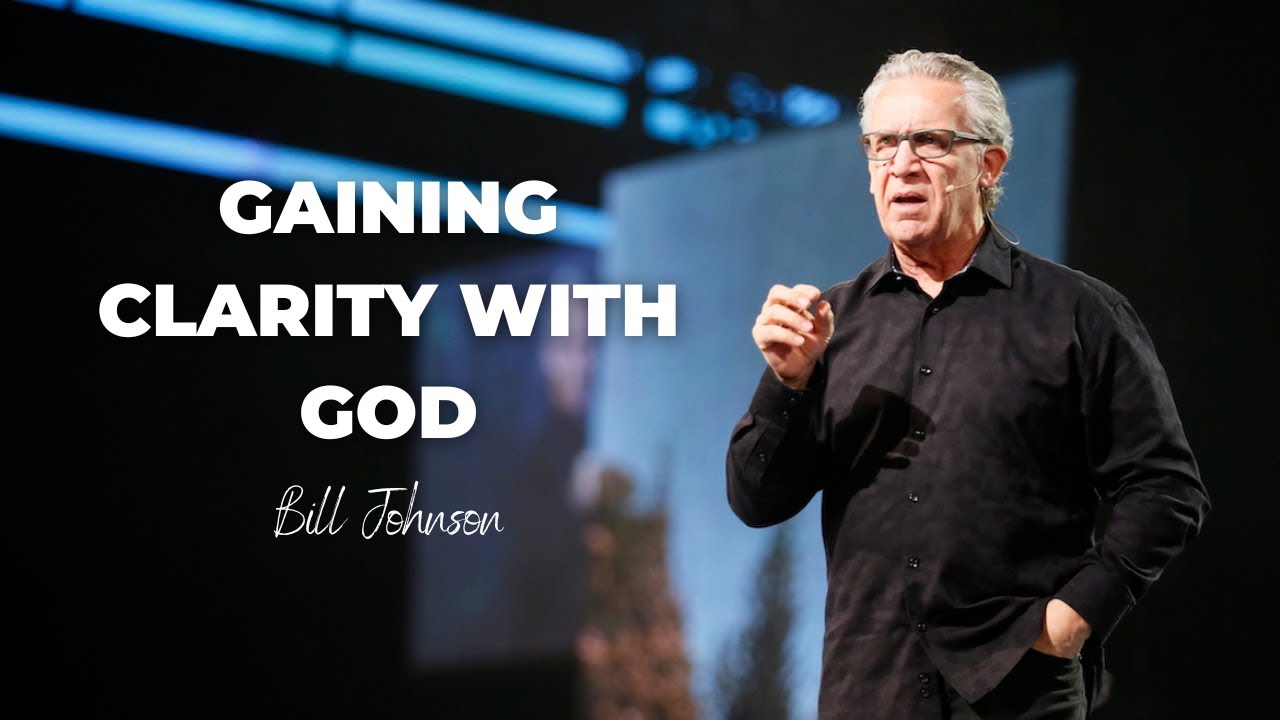 Bill Johnson Sermon | Gaining Clarity With God