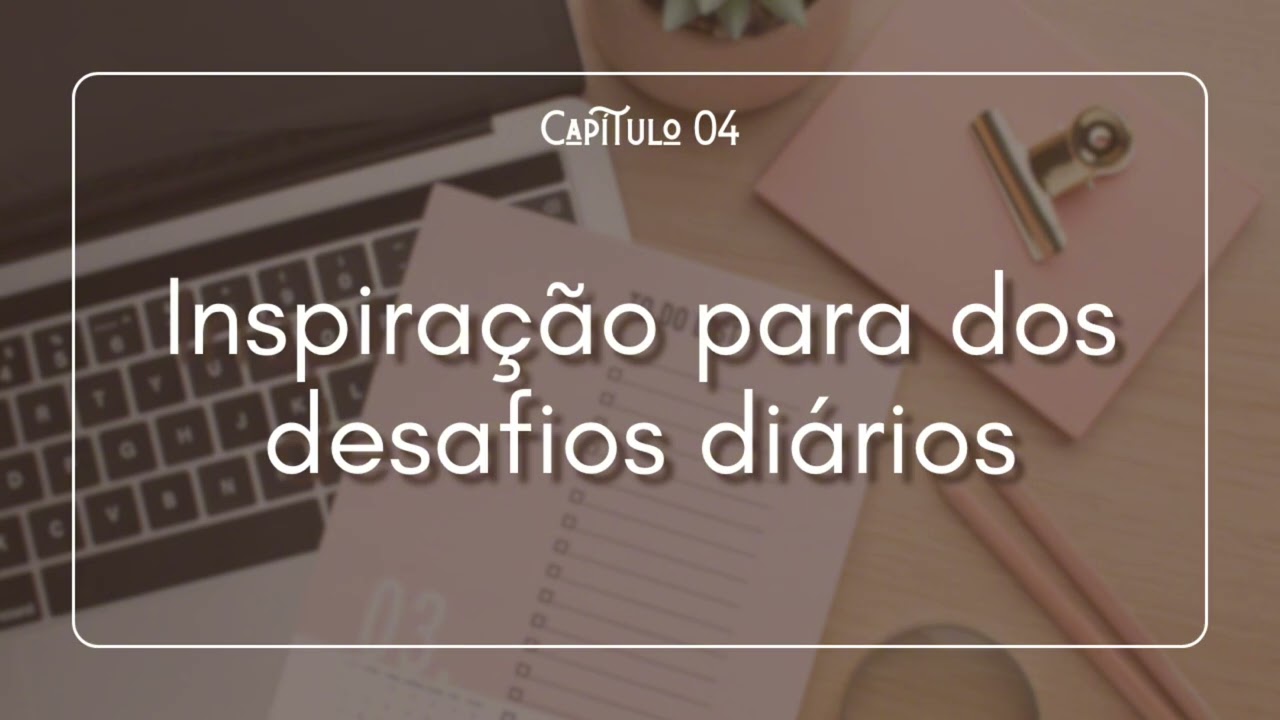 Capítulo 04: Inspiração para os desafios diários.