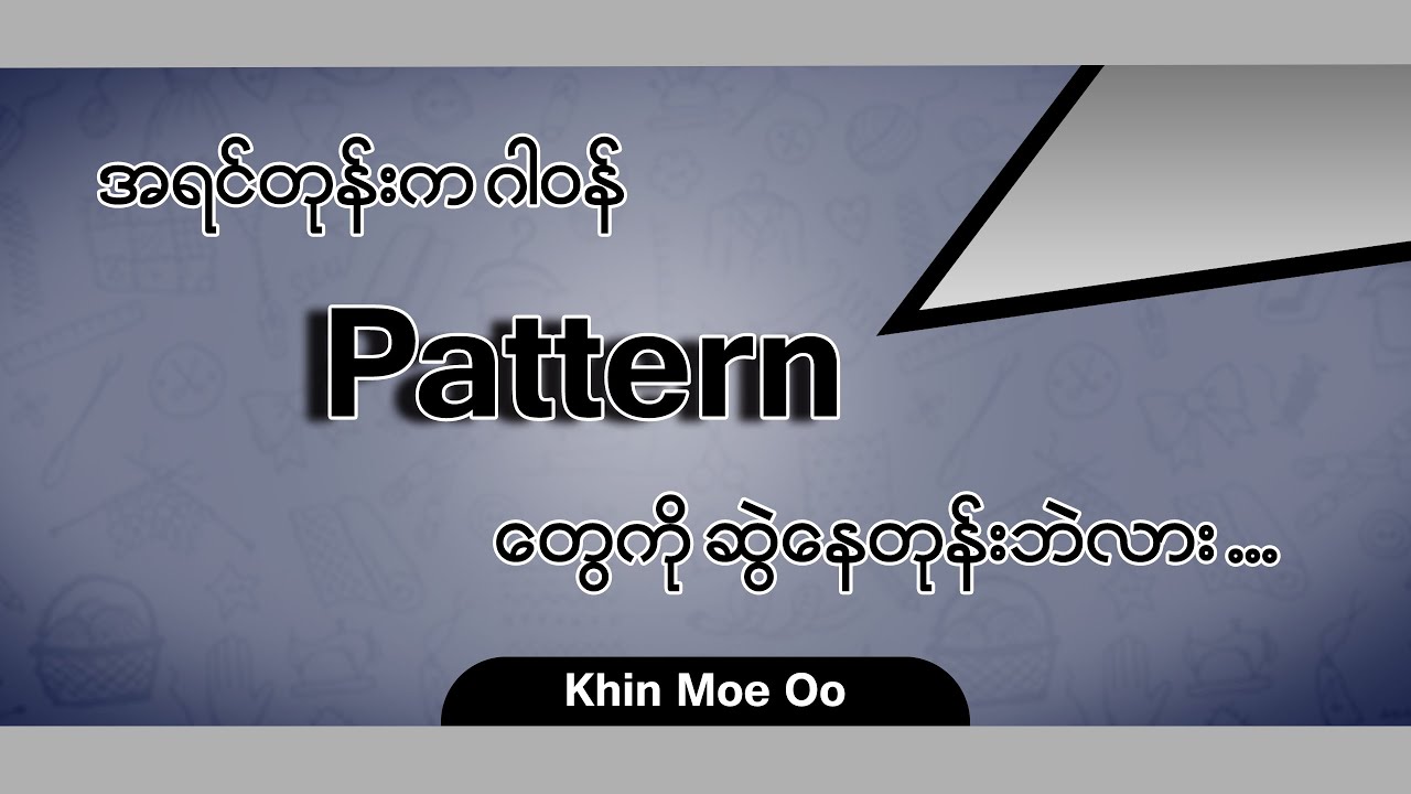 အရင်တုန်းက ဂါ၀◌န် Pattern တွေကို ဆွဲနေတုန်းဘဲလား ..... အပိုင်း (၁)