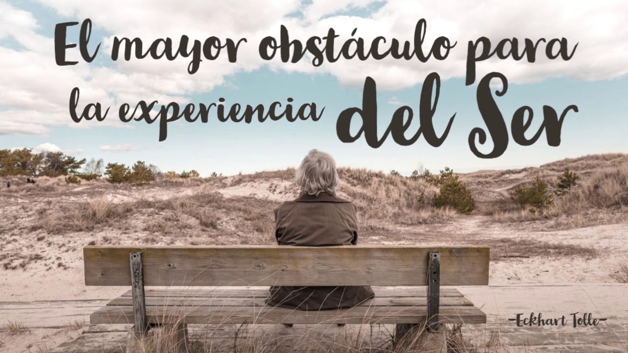 El mayor obstáculo para LA EXPERIENCIA DEL SER - Eckhart Tolle