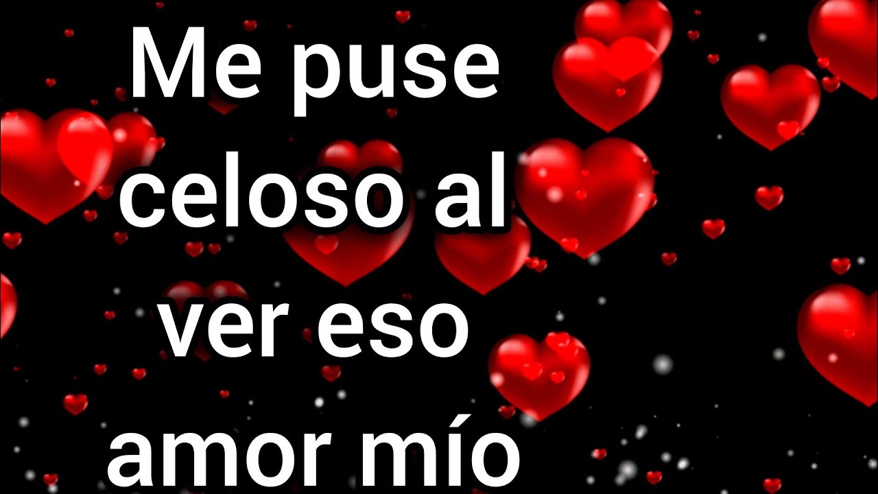 Me puse celoso al ver eso amor mío 