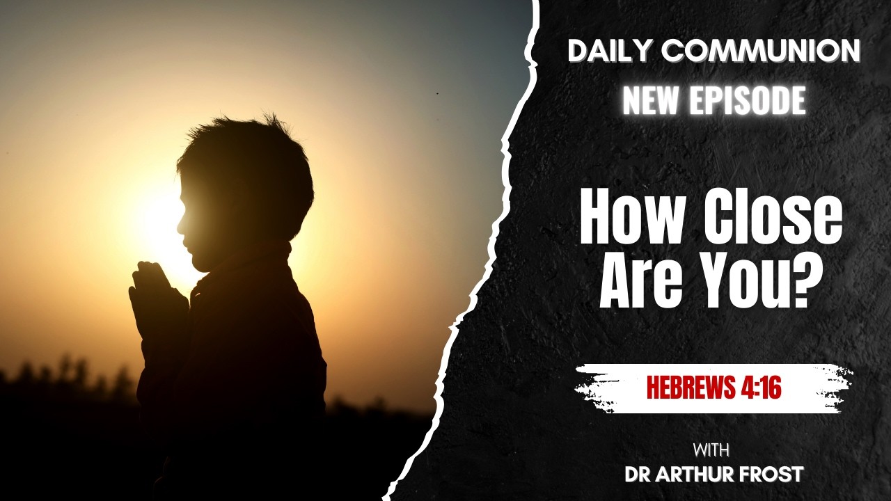 How Close Are You? - Daily Communion - 28 February 2026