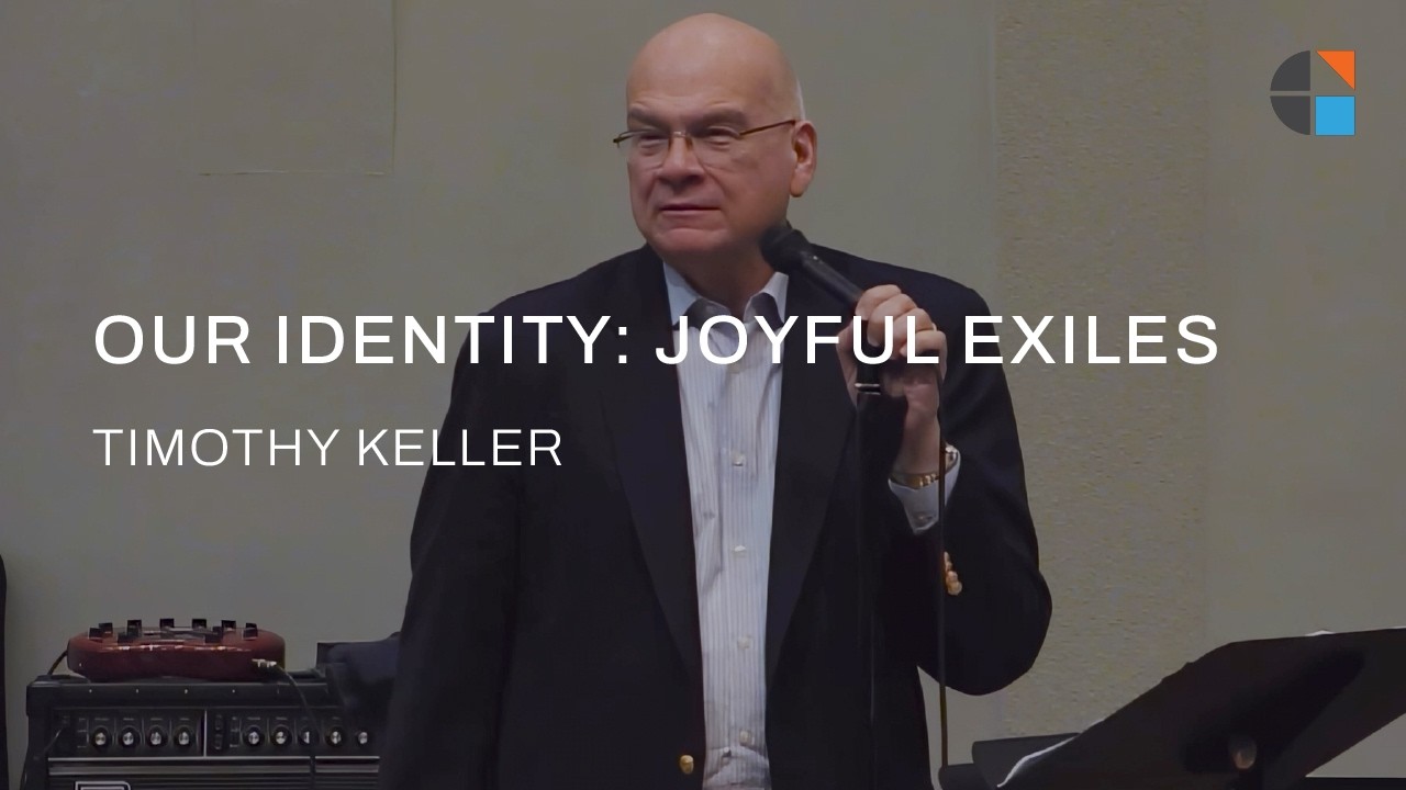 Our Identity: Joyful Exiles &ndash; Timothy Keller [Sermon]