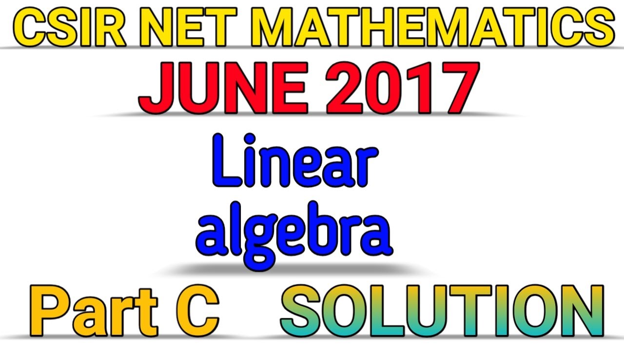 CSIR NET MATHEMATICS || JUNE 2017 || LINEAR ALGEBRA || PART C || SOLUTION