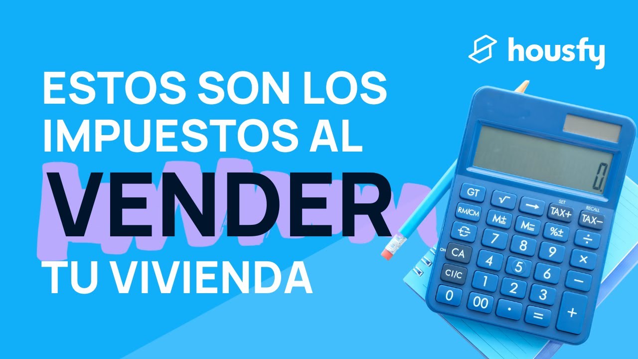 ¿Qué IMPUESTOS vas a pagar por VENDER tu vivienda? Guía completa