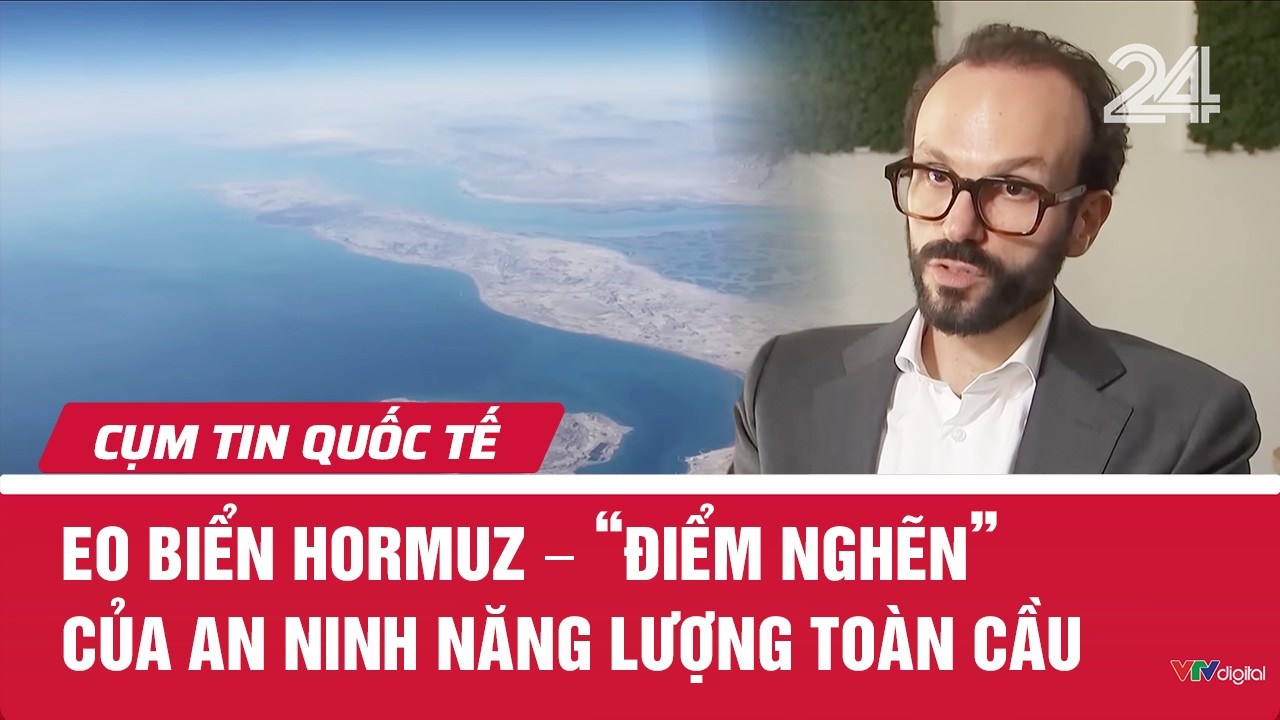Eo biển Hormuz – ‘điểm nghẽn’ của an ninh năng lượng toàn cầu | Câu chuyện quốc tế | VTV24