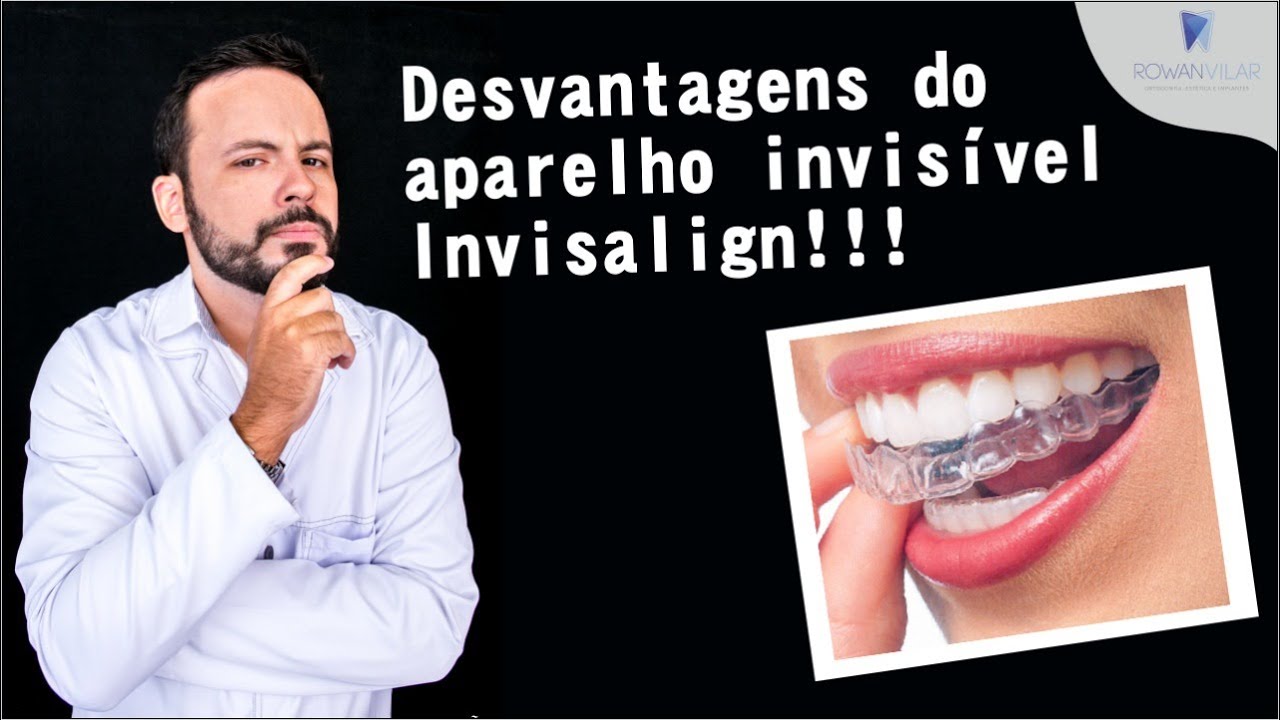 INVISALIGN – DESVANTAGENS E TUDO MAIS  SOBRE O APARELHO INVISÍVEL #drrowanvilar