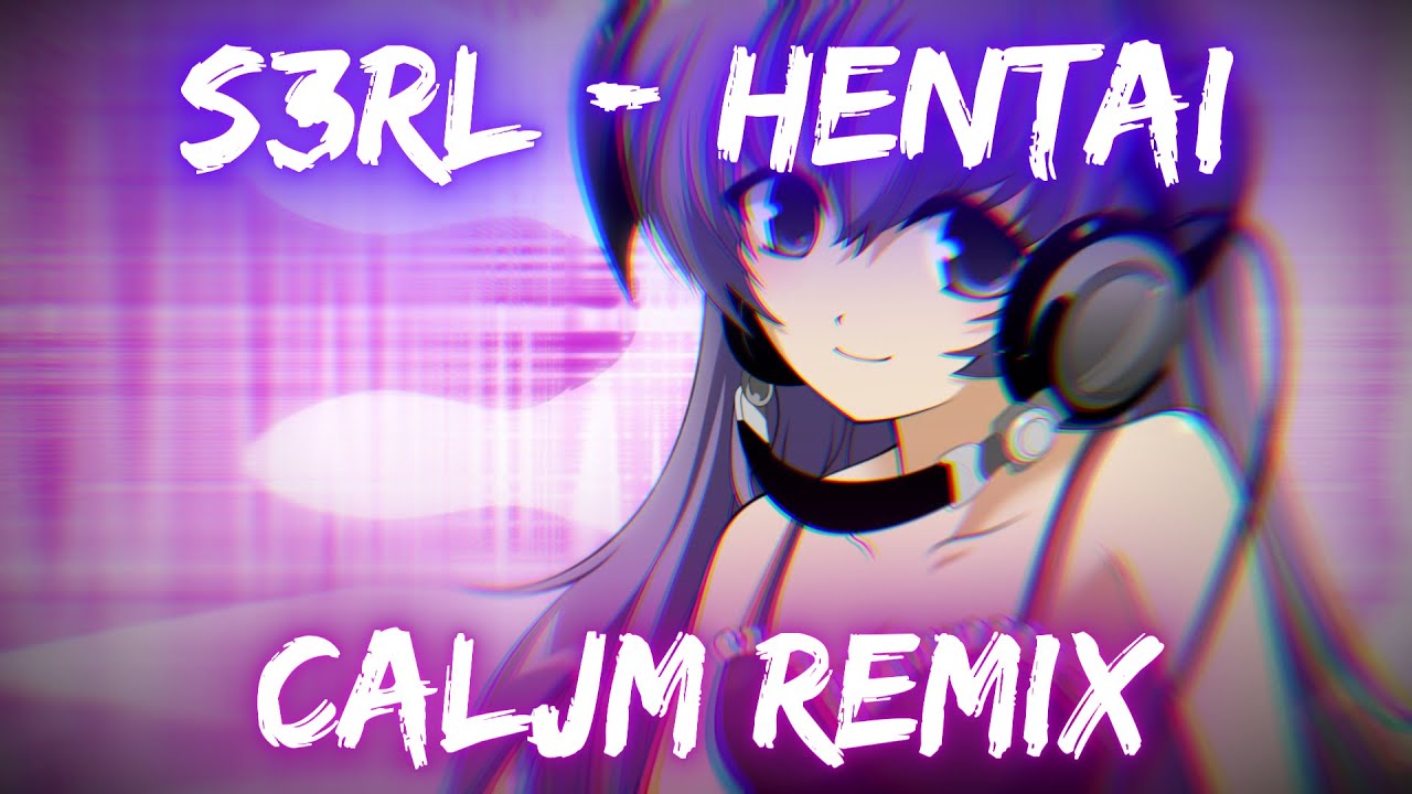 S3RL - Hentai (CalJM Remix)