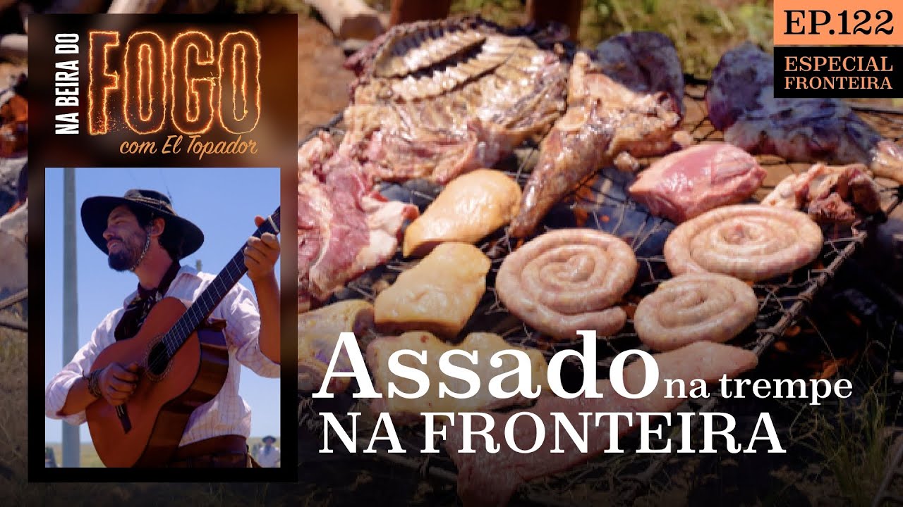 ASSADO NA TREMPE | ESPECIAL FRONTEIRA - Na Beira do Fogo com El Topador [EP. 122]