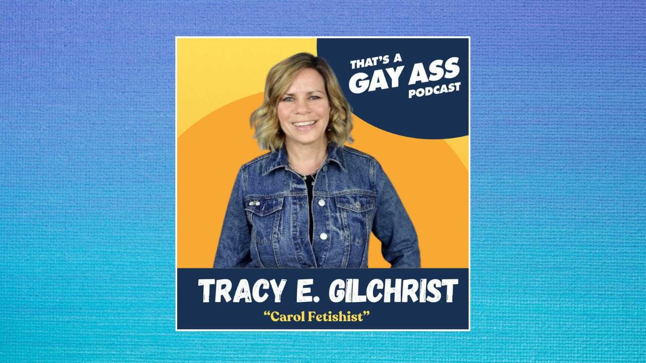 Tracy E. Gilchrist - That's A Gay Ass Podcast - 