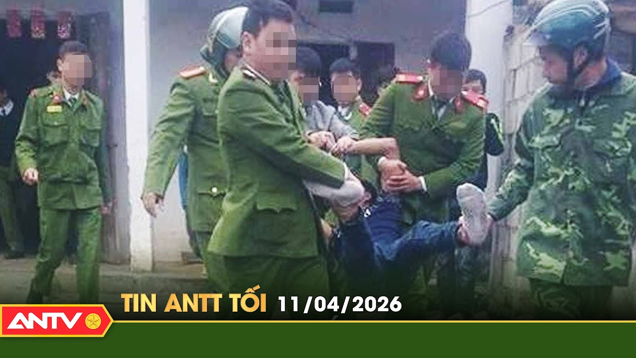 Tin tức an ninh trật tự n&oacute;ng, thời sự Việt Nam mới nhất 24h tối ng&agrave;y 11/4 | ANTV