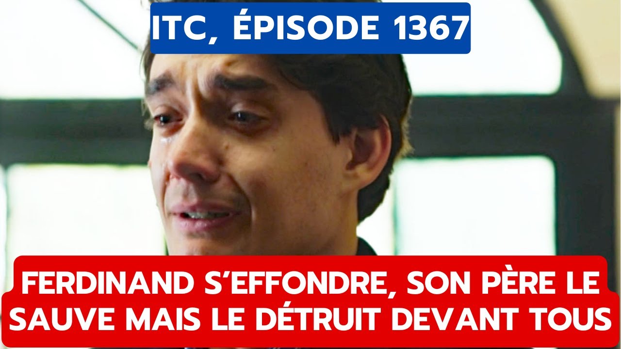 ITC, ÉPISODE 1367: FERDINAND S’EFFONDRE, SON PÈRE LE SAUVE MAIS LE DÉTRUIT DEVANT TOUS
