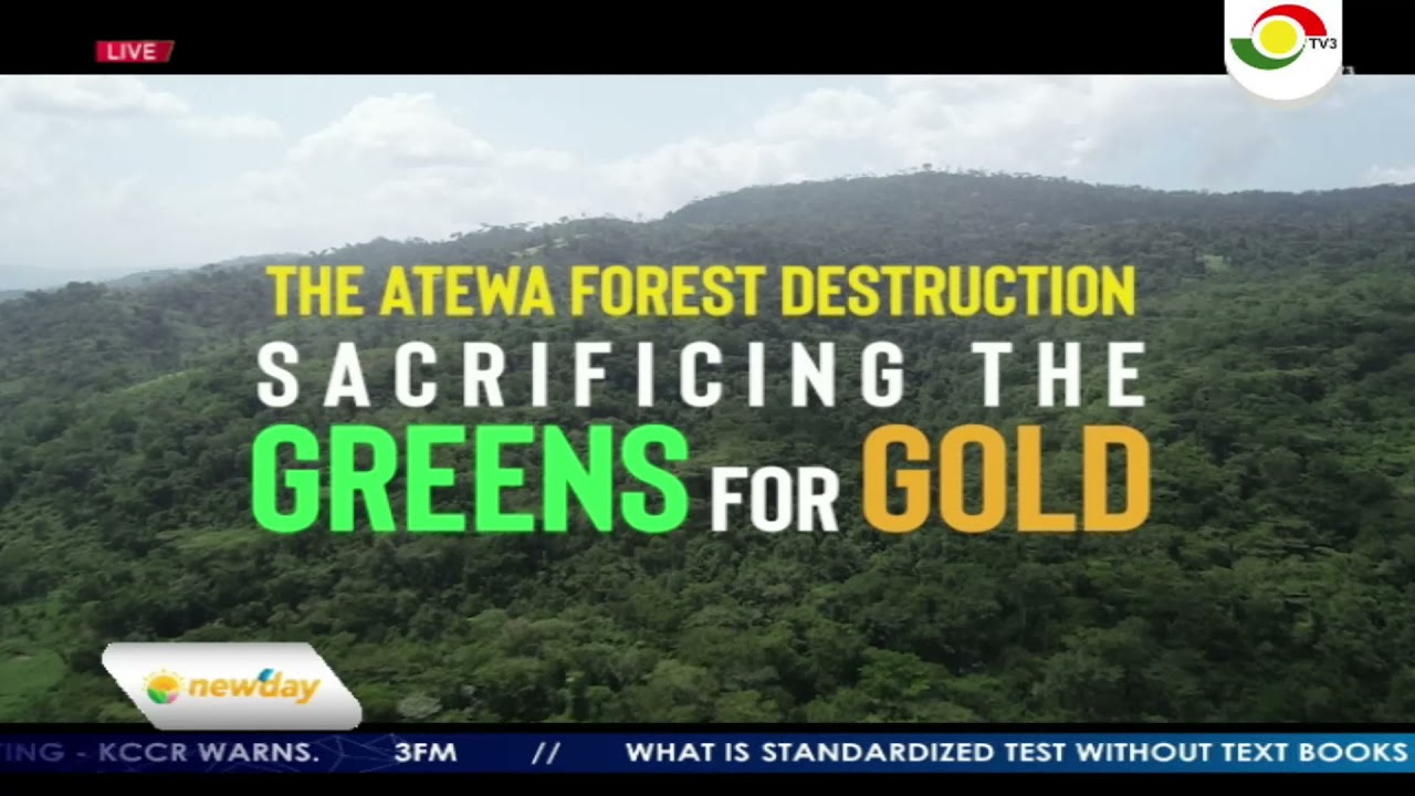NEWDAY - IMPACT OF ILLEGAL MINING ON THE ATEWA FOREST