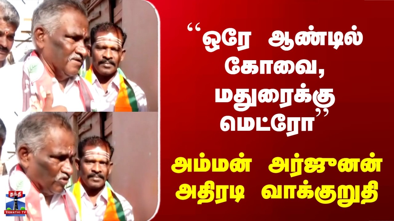 ADMK | Amman Arjunan | ``ஒரே ஆண்டில் கோவை, மதுரைக்கு மெட்ரோ&rsquo;&rsquo; - அம்மன் அர்ஜுனன் அதிரடி வாக்குறுதி