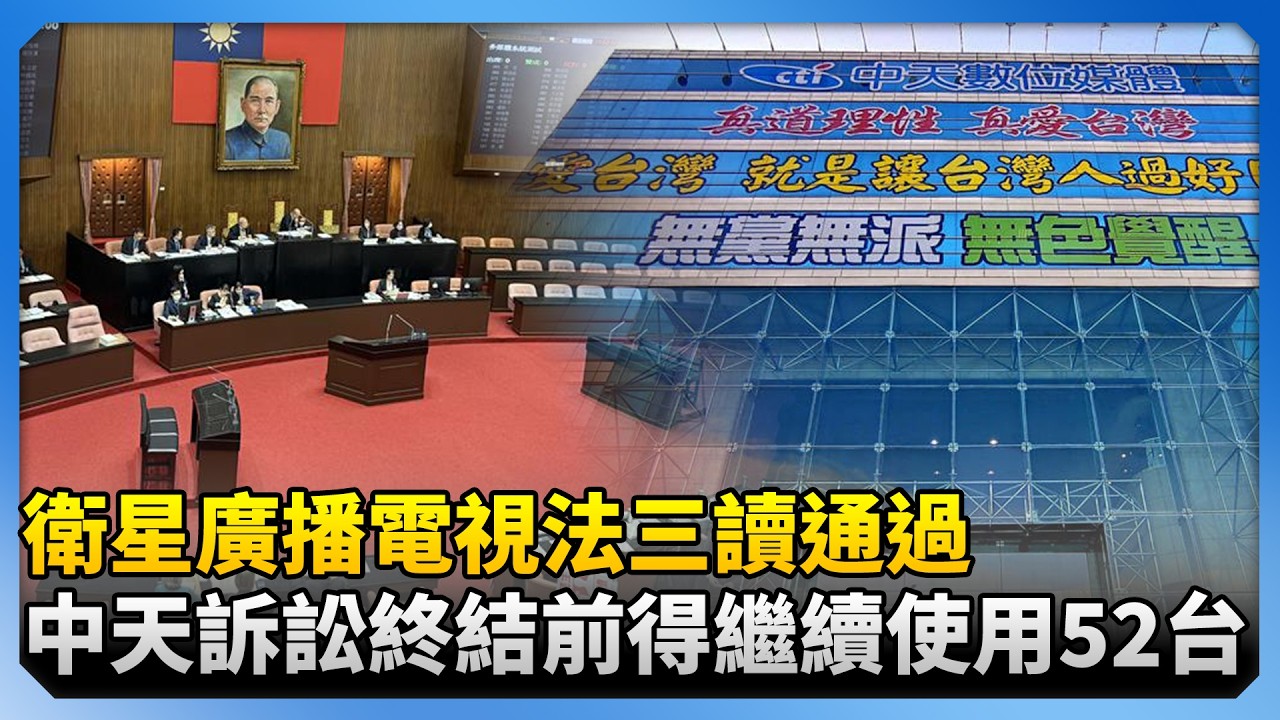 衛星廣播電視法三讀通過！　中天訴訟終結前得繼續使用52台 @ChinaTimes