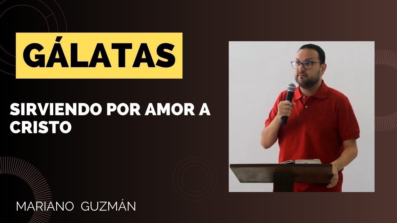 12. Sirviendo por amor a Cristo | Mariano Guzmán | (Gálatas 5: 13 - 15)
