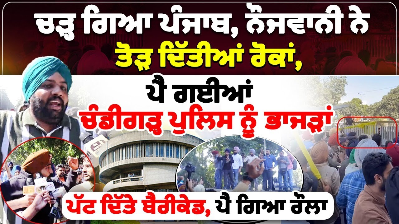 ਚੜ੍ਹ ਗਿਆ ਪੰਜਾਬ, ਨੌਜਵਾਨੀ ਨੇ ਤੋੜ ਦਿੱਤੀਆਂ ਰੋਕਾਂ,ਪੈ ਗਈਆਂ ਚੰਡੀਗੜ੍ਹ ਪੁਲਿਸ ਨੂੰ ਭਾਜੜਾਂ...