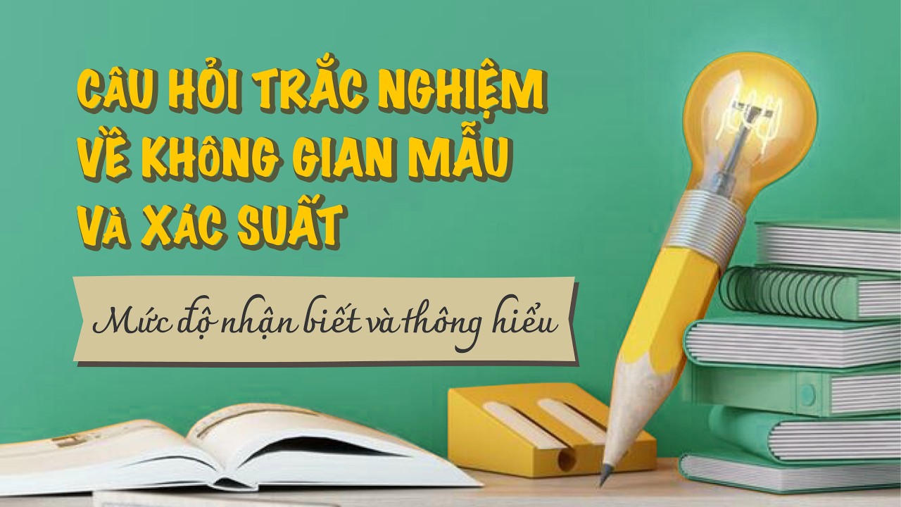 Câu hỏi trắc nghiệm về không gian mẫu và xác suất; mức độ nhận biết, thông hiểu.