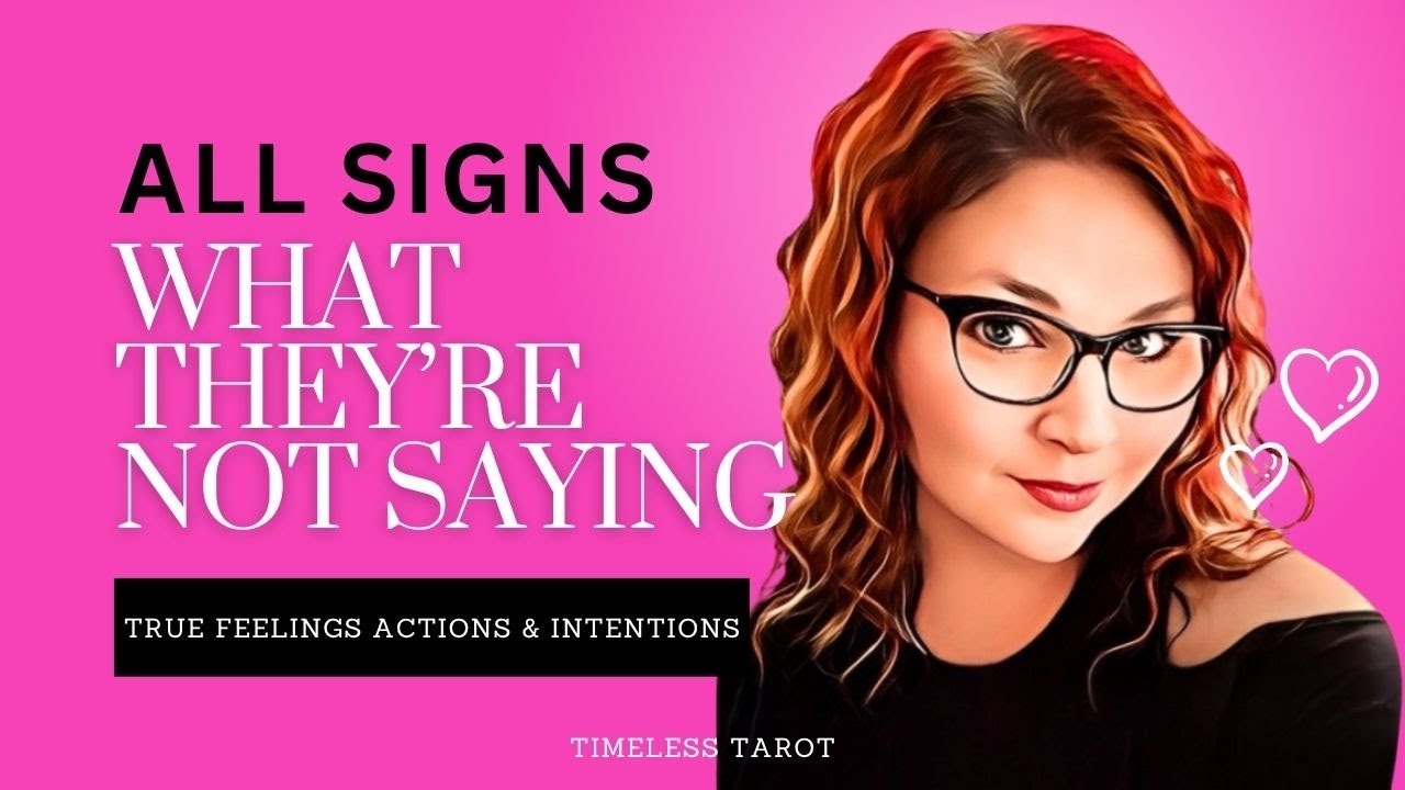 ALL SIGNS - WHAT THEY'RE NOT SAYING - TRUE FEELINGS ACTIONS & INTENTIONS