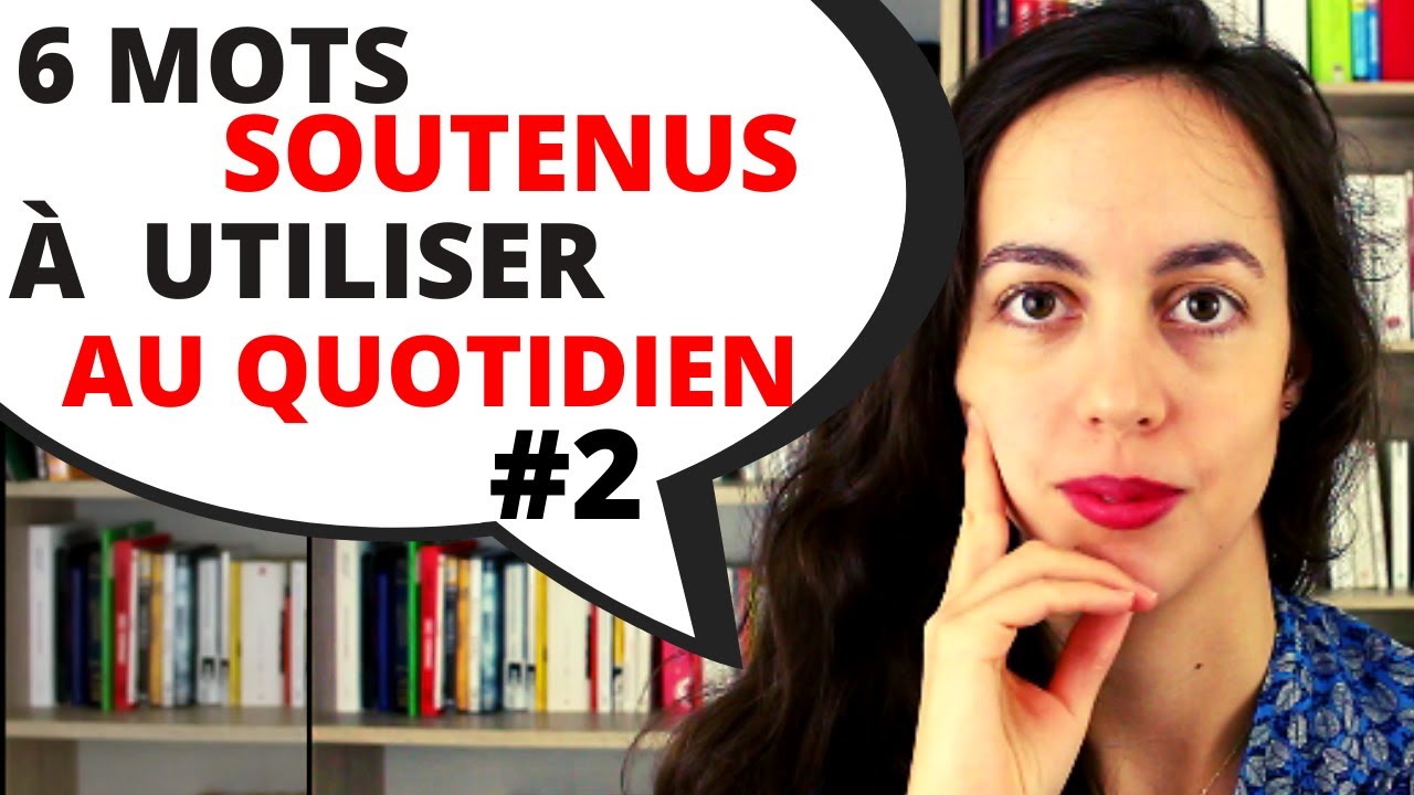 6 MOTS SOUTENUS À UTILISER TOUS LES JOURS #2 (avec définitions et exemples clairs)