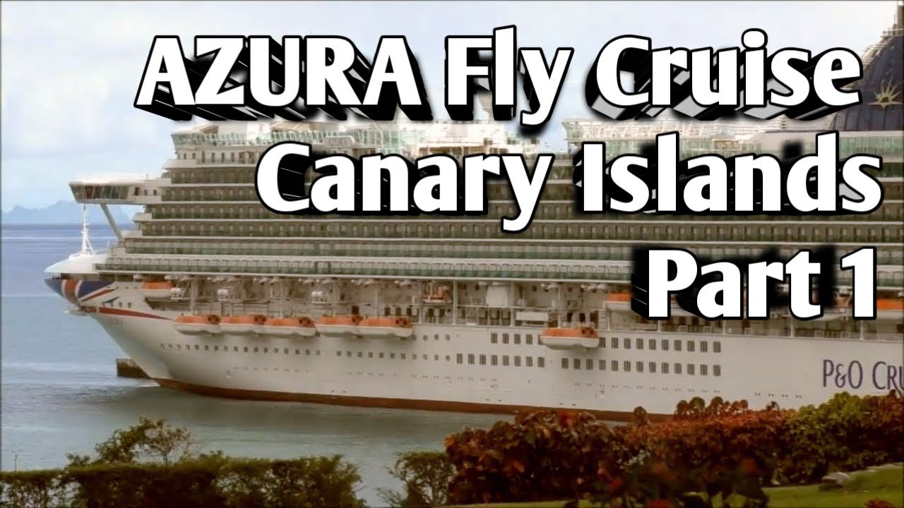 Azura Fly Cruise - Canary Islands - Part 1