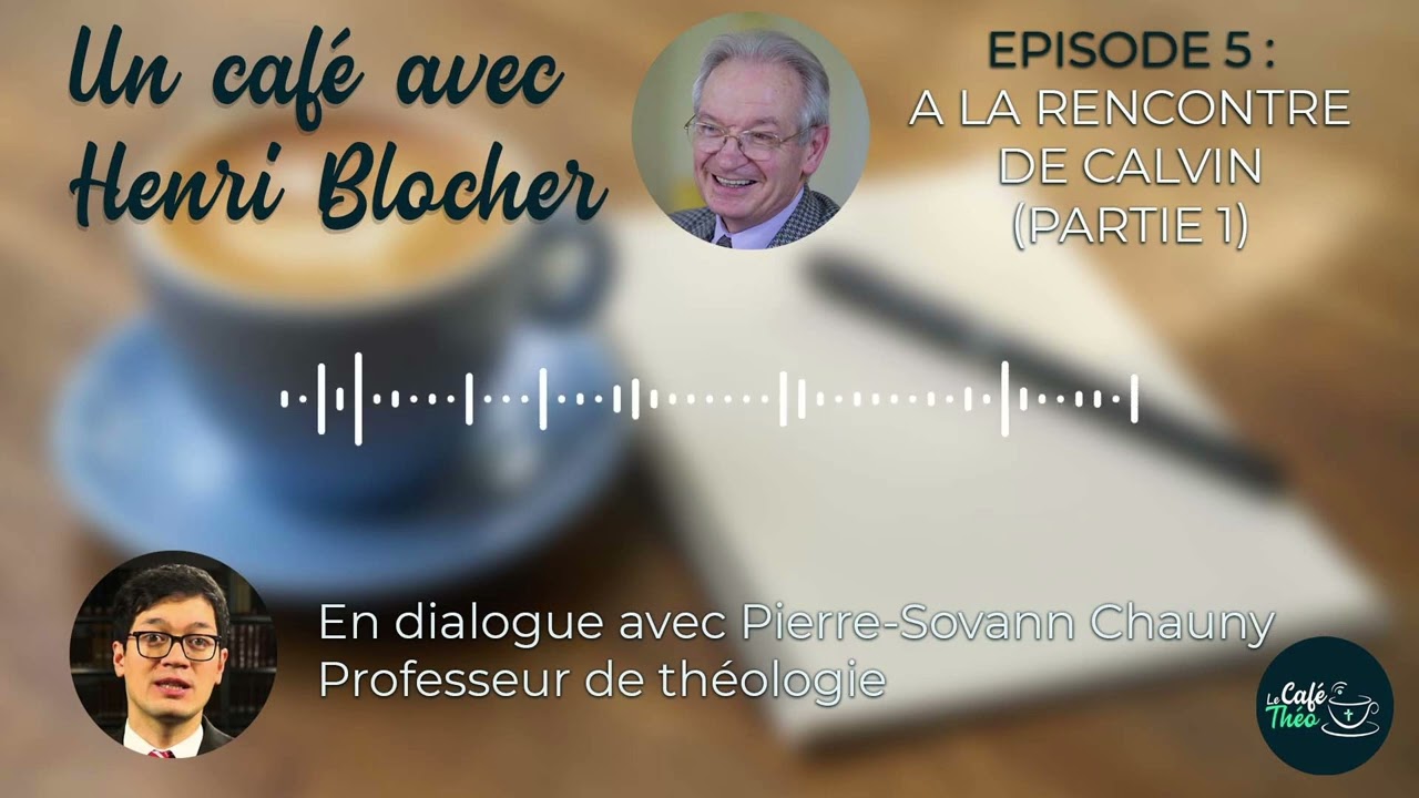 Un café avec Henri Blocher #5 : À la rencontre de Calvin (partie 1), avec Pierre-Sovann Chauny