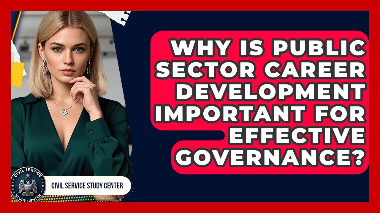 Why Is Public Sector Career Development Important for Effective Governance?