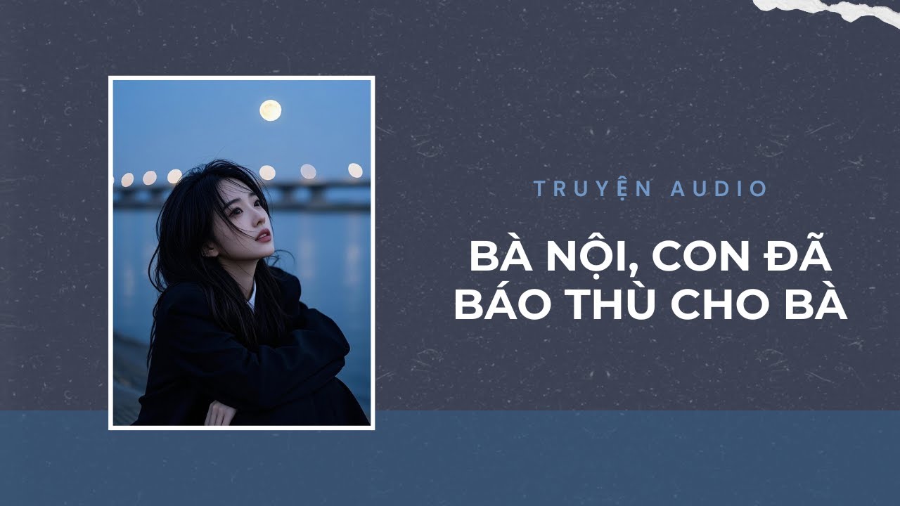Truyện Audio / B&agrave; nội, con đ&atilde; b&aacute;o th&ugrave; cho b&agrave; | Trần Thi&ecirc;n Minh