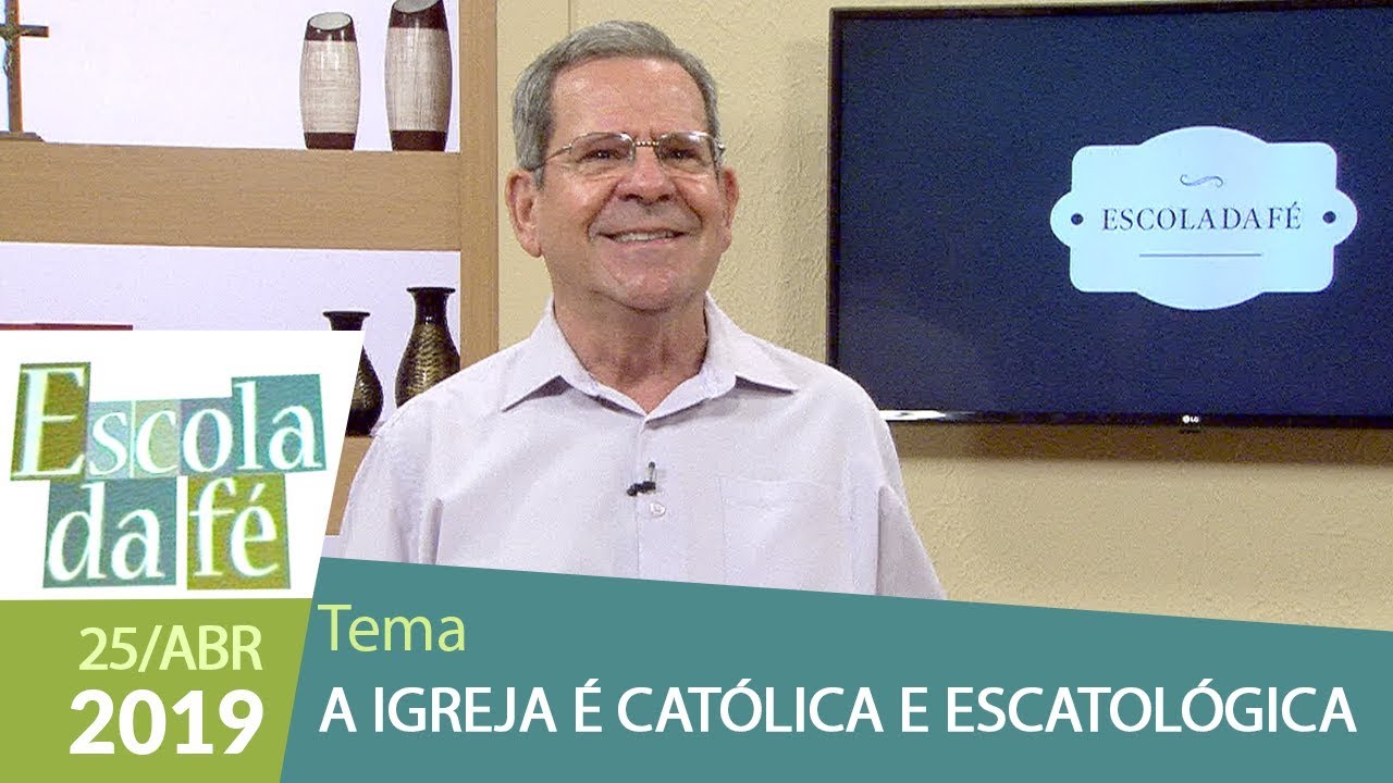 Escola da Fé - A igreja é católica e escatológica (25/04/19)