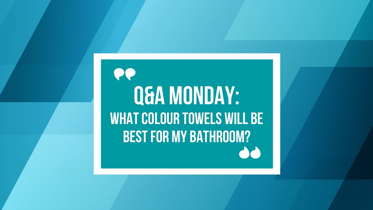 Q&A Monday - What colour towels will be best for my bathroom?