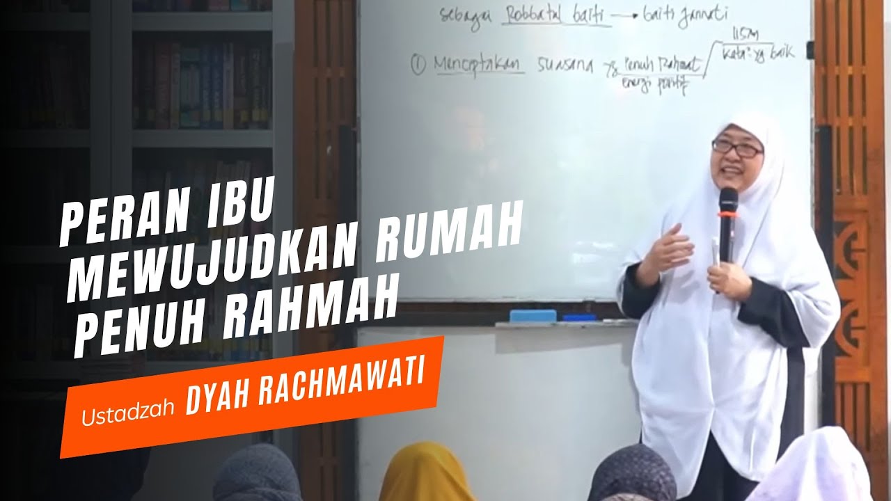 Peran Ibu Mewujudkan Rumah Penuh Rahmah - Ustadzah Dyah Rachmawati