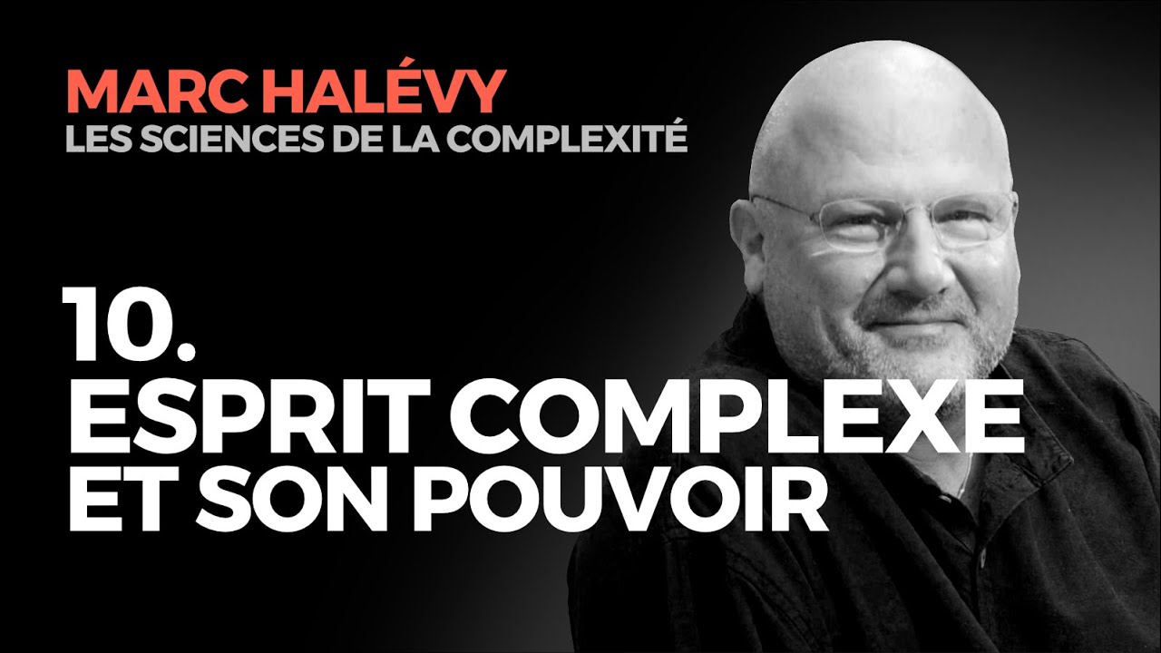 10. L'Esprit Complexe et ses Pouvoirs - Marc HALEVY