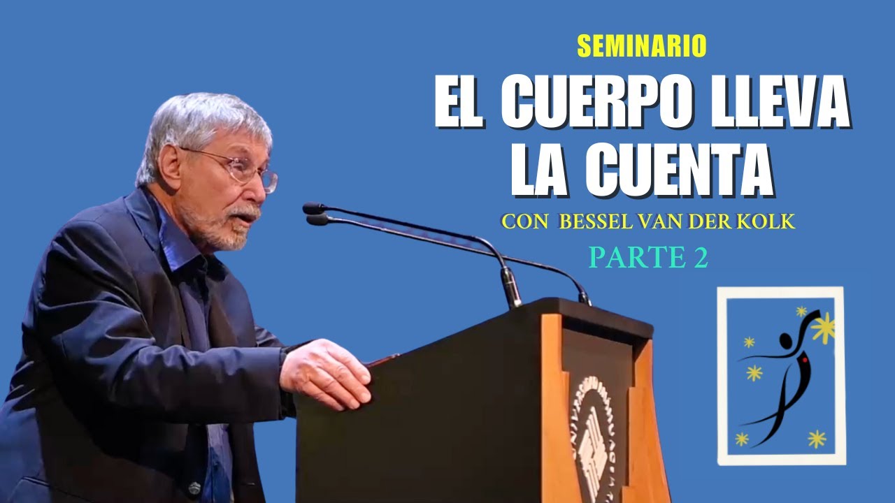 Seminario El Cuerpo Lleva La Cuenta con Bessel van der Kolk (Parte 2)