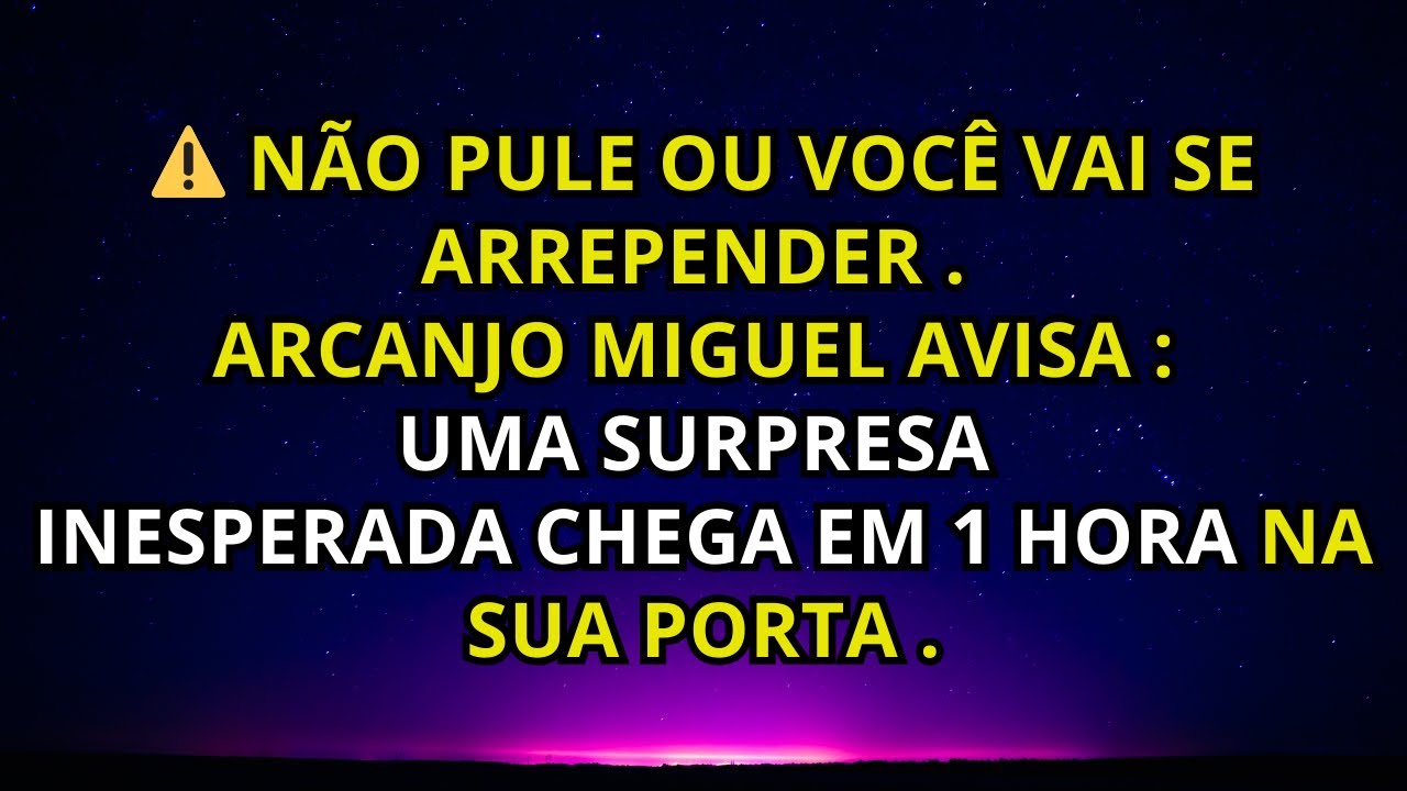 ⚠️ NÃO PULE OU VOCÊ VAI SE ARREPENDER . ARCANJO MIGUEL AVISA : UMA SURPRESA INESPERADA CHEGA EM