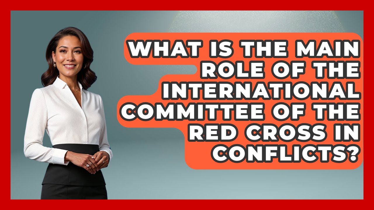 What Is the Main Role of the International Committee of the Red Cross in Conflicts?