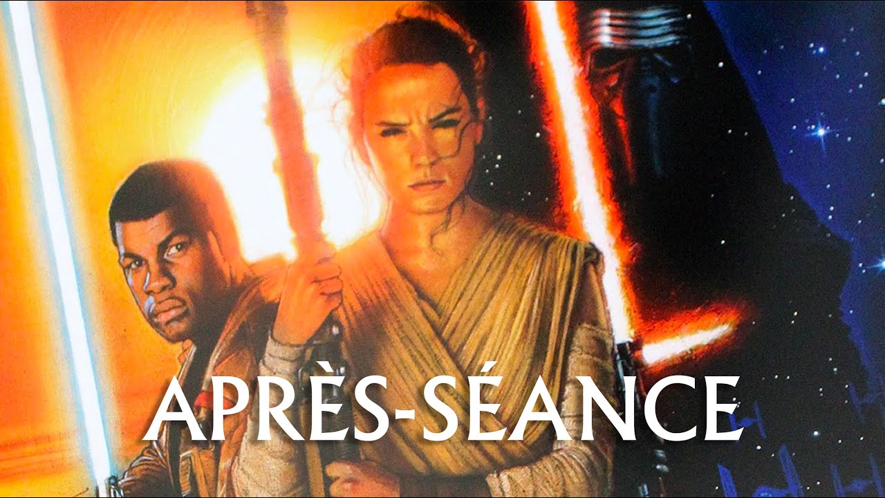 L'APRÈS-SÉANCE - Star Wars : Le Réveil de la Force