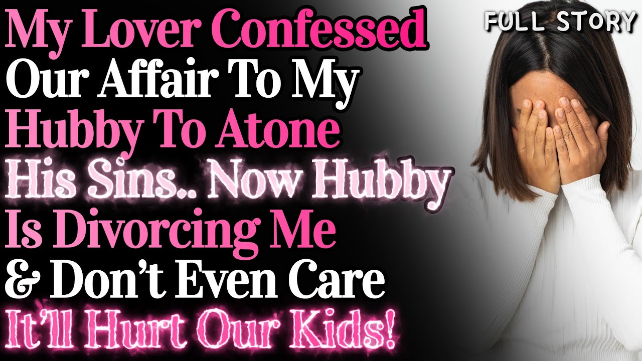 My Lover Confessed Our Affair To My Hubby To Atone His Sins. Now Hubby Is Divorcing Me [FULL]