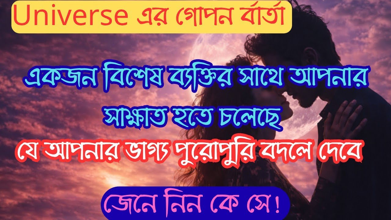 Universe এর গোপন বার্তা।একজন বিশেষ ব্যক্তি আসছে আপনার জীবনে। আপনার ভাগ্য পরিবর্তন করতে।