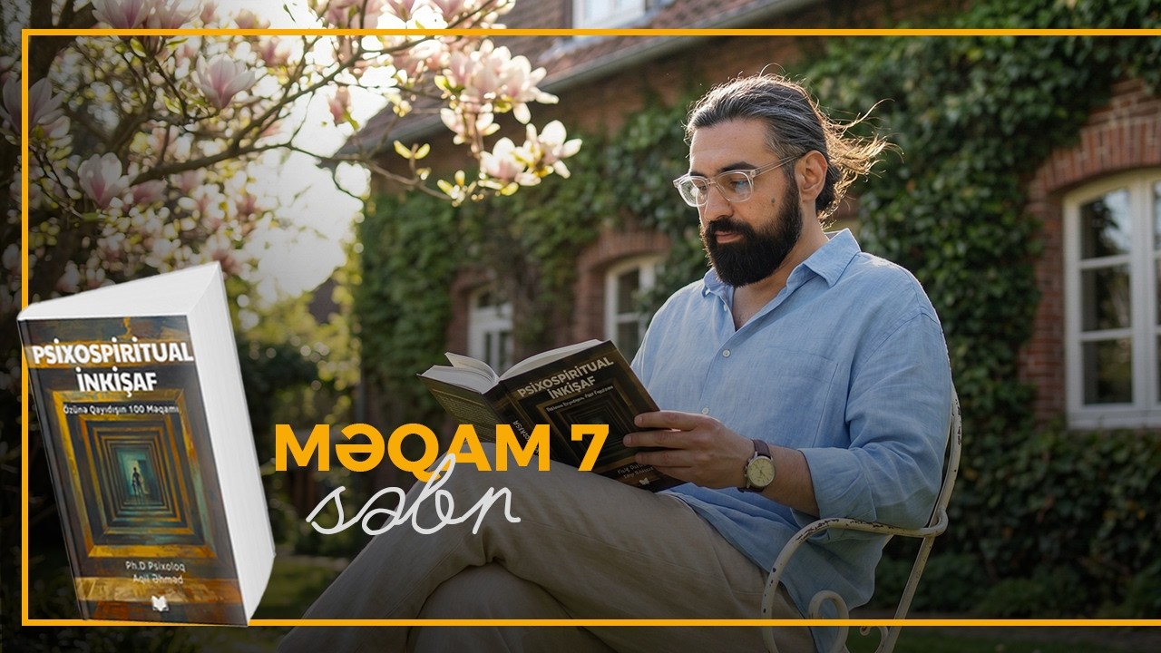 7 ci Məqam SƏBR  Psixospiritual İnkişaf və Özünə Qayıdışın 100 məqamı | Ph.D Psixoloq Aqil Əhməd