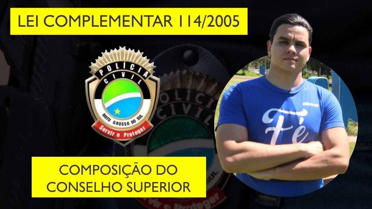 LEI COMPLEMENTAR 114 / Lei orgânica da PC-MS - Composição do Conselho Superior (AULA 1)