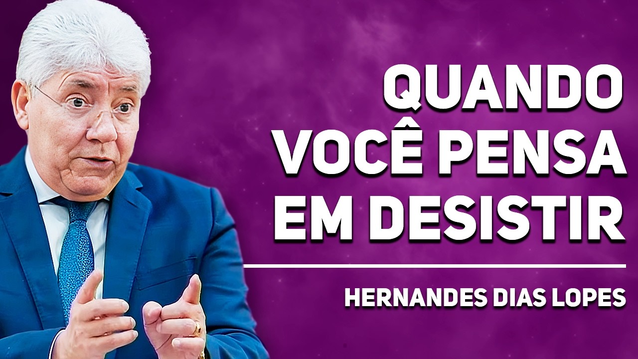 DEUS AGE QUANDO VOCÊ DESISTE? | Hernandes Dias Lopes