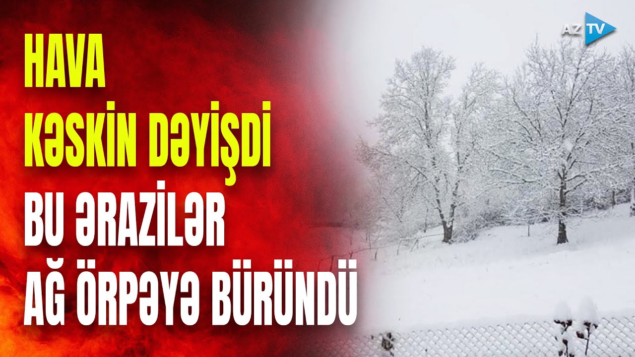 Hava YENİDƏN SOYUDU: bu ərazilərdə QARIN HÜNDÜRLÜYÜ 70 SM-Ə çatdı - Qar yağdı, yollar buz bağladı