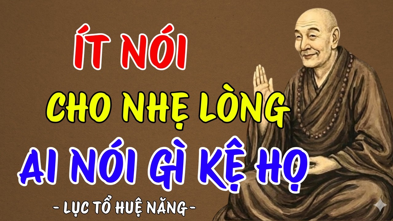LỤC TỔ HUỆ NĂNG : Ít nói cho nhẹ lòng, giữ tâm tĩnh lặng cho đời an nhiên, nên nghe 1 lần trong đời